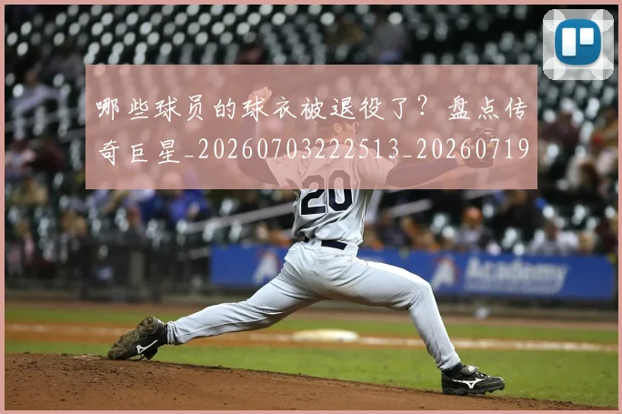 哪些球员的球衣被退役了?盘点传奇巨星_20260703222513_20260719160540