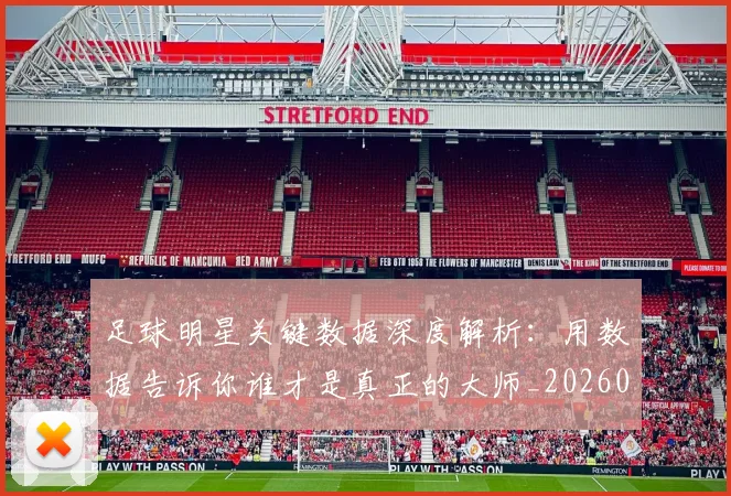 足球明星关键数据深度解析：用数据告诉你谁才是真正的大师_20260529200812