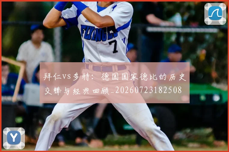 拜仁vs多特:德国国家德比的历史交锋与经典回顾_20260723182508