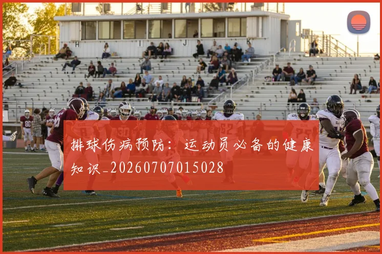 排球伤病预防：运动员必备的健康知识_20260707015028
