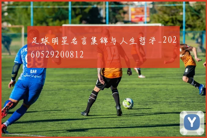足球明星名言集锦与人生哲学_20260529200812