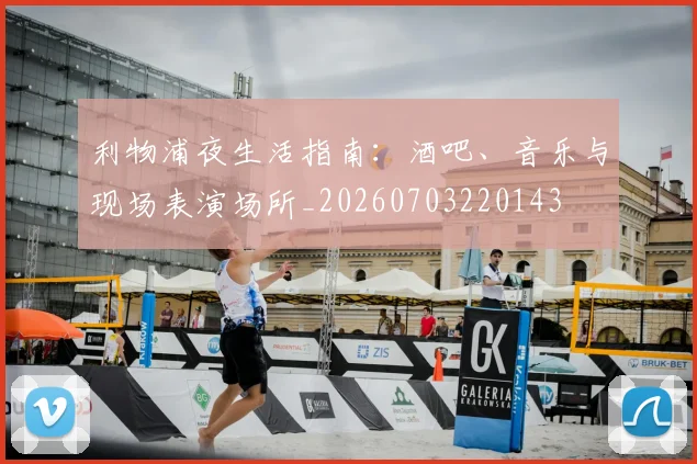 利物浦夜生活指南：酒吧、音乐与现场表演场所_20260703220143